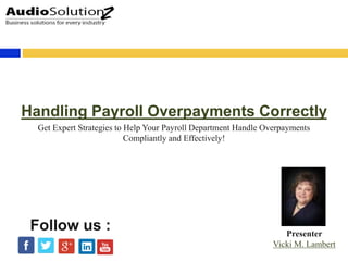 Handling Payroll Overpayments Correctly
Presenter
Vicki M. Lambert
Follow us :
Get Expert Strategies to Help Your Payroll Department Handle Overpayments
Compliantly and Effectively!
 