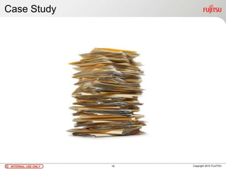 INTERNAL USE ONLYINTERNAL USE ONLY Copyright 2010 FUJITSU
Case Study
16
 