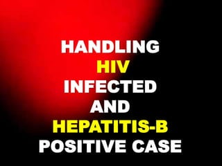 HANDLING
HIV
INFECTED
AND
HEPATITIS-B
POSITIVE CASE
 