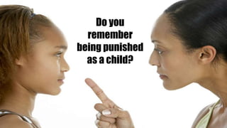 Do you
remember
being punished
as a child?
 