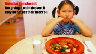nishment:
Not giving a child dessert if
they do not eat their broccoli
 