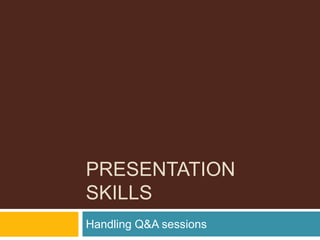 PRESENTATION
SKILLS
Handling Q&A sessions
 