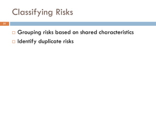 Classifying Risks
31


        Grouping risks based on shared characteristics
        Identify duplicate risks
 