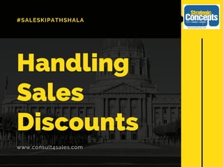 #SALESKIPATHSHALA
Handling
Sales
Discounts
www.consult4sales.com
 