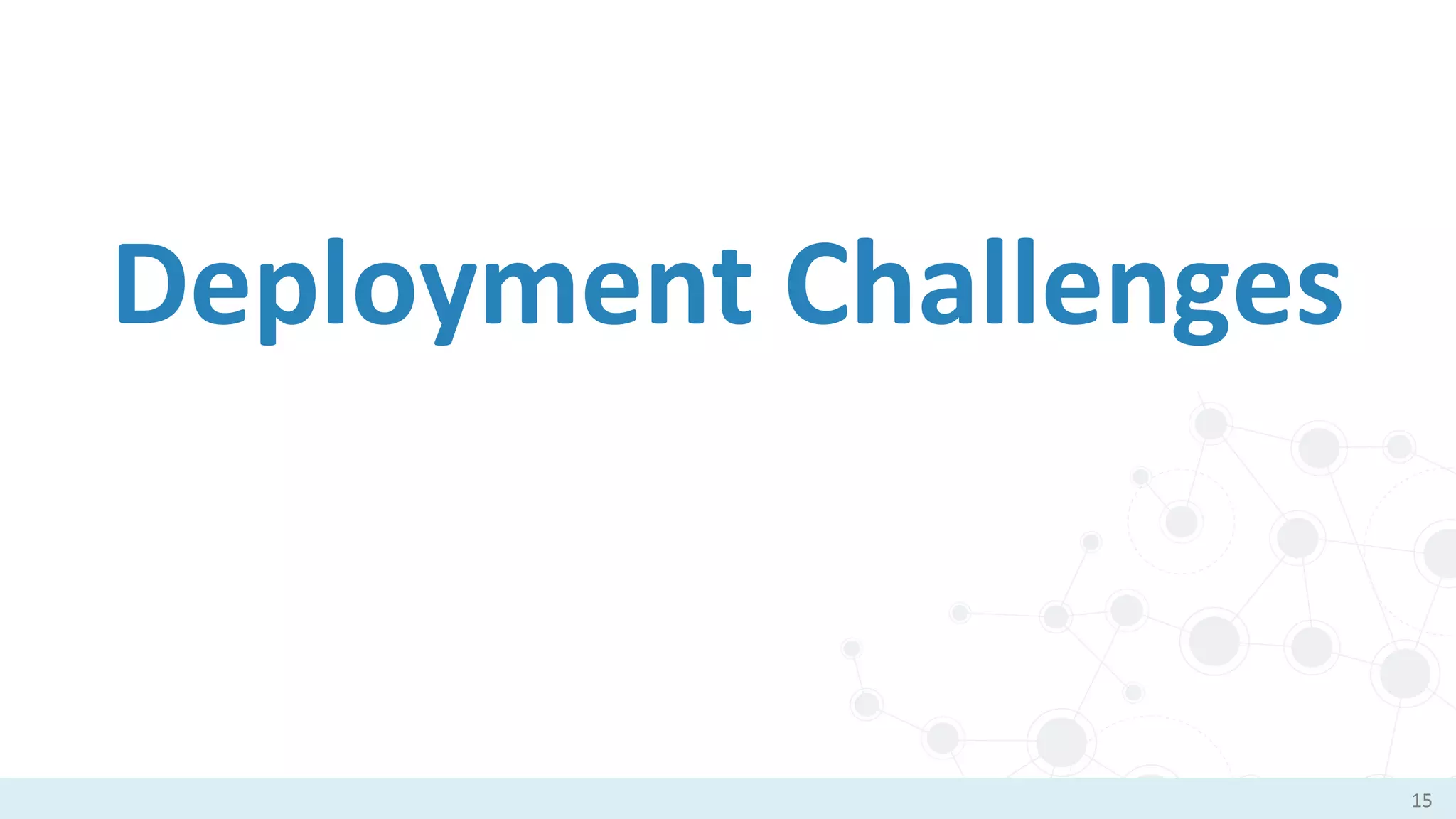 Deployment Challenges
15
 