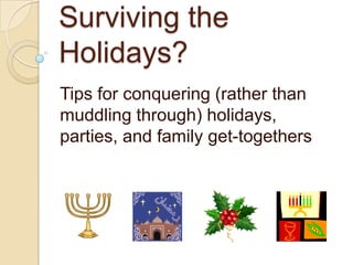 Surviving the Holidays? Tips for conquering (rather than muddling through) holidays, parties, and family get-togethers 