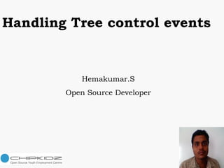 Handling Tree control events Hemakumar.S Open Source Developer 