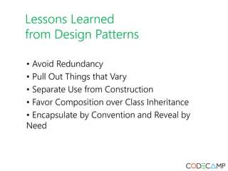 Lessons Learned
from Design Patterns
• Avoid Redundancy
• Pull Out Things that Vary
• Separate Use from Construction
• Favor Composition over Class Inheritance
• Encapsulate by Convention and Reveal by
Need
 