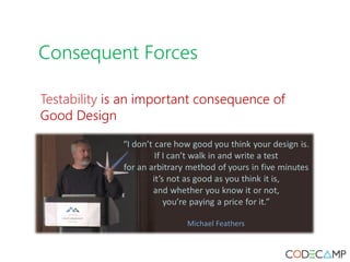 Consequent Forces
Testability is an important consequence of
Good Design
 