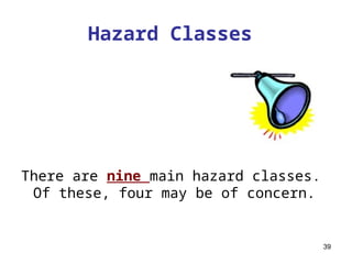 39
Hazard Classes
There are nine main hazard classes.
Of these, four may be of concern.
 