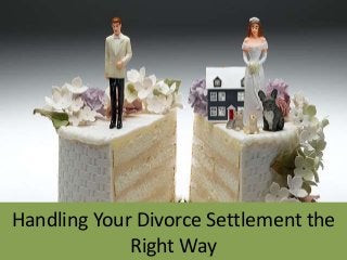Handling Your Divorce Settlement the
Right Way
 