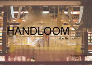 HANDLOOMIndian Heritage
Sandeep Jaiswar
3rd year
 