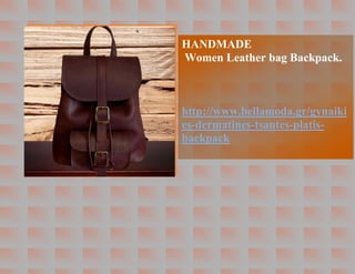 HANDMADE
Women Leather bag Backpack.
http://www.bellamoda.gr/gynaiki
es-dermatines-tsantes-platis-
backpack
 