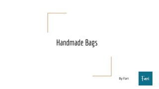 Handmade Bags
By Fari
 