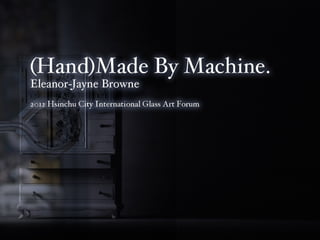 (Hand)Made By Machine, 2012 Hsinchu City International Glass Art Forum