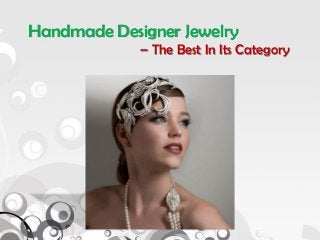 Handmade Designer Jewelry
             – The Best In Its Category
 