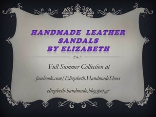 Full Summer Collection at
facebook.com/Elizabeth.HandmadeShoes

    elizabeth-handmade.blogspot.gr
 