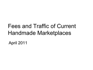 Fees and Traffic of Current Handmade Marketplaces  April 2011 