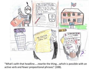 “What’s with that headline…..rewrite the thing….which is possible with an
active verb and fewer prepositional phrases” (108).
 