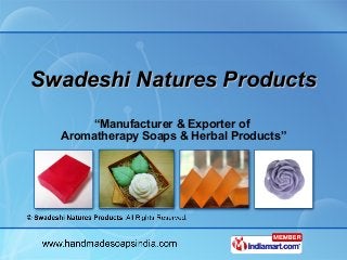 Swadeshi Natures Products
       “Manufacturer & Exporter of
  Aromatherapy Soaps & Herbal Products”
 