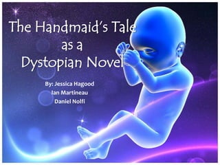 The Handmaid’s Tale
        as a
  Dystopian Novel
     By: Jessica Hagood
       Ian Martineau
         Daniel Nolfi
 