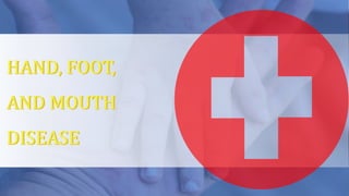 HAND, FOOT,
AND MOUTH
DISEASE
HAND, FOOT,
AND MOUTH
DISEASE
 