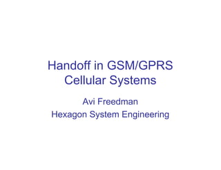 Handoff in GSM/GPRS
  Cellular Systems
      Avi Freedman
Hexagon System Engineering
 