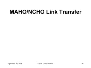 MAHO/NCHO Link Transfer




September 30, 2005   Girish Kumar Patnaik   40
 