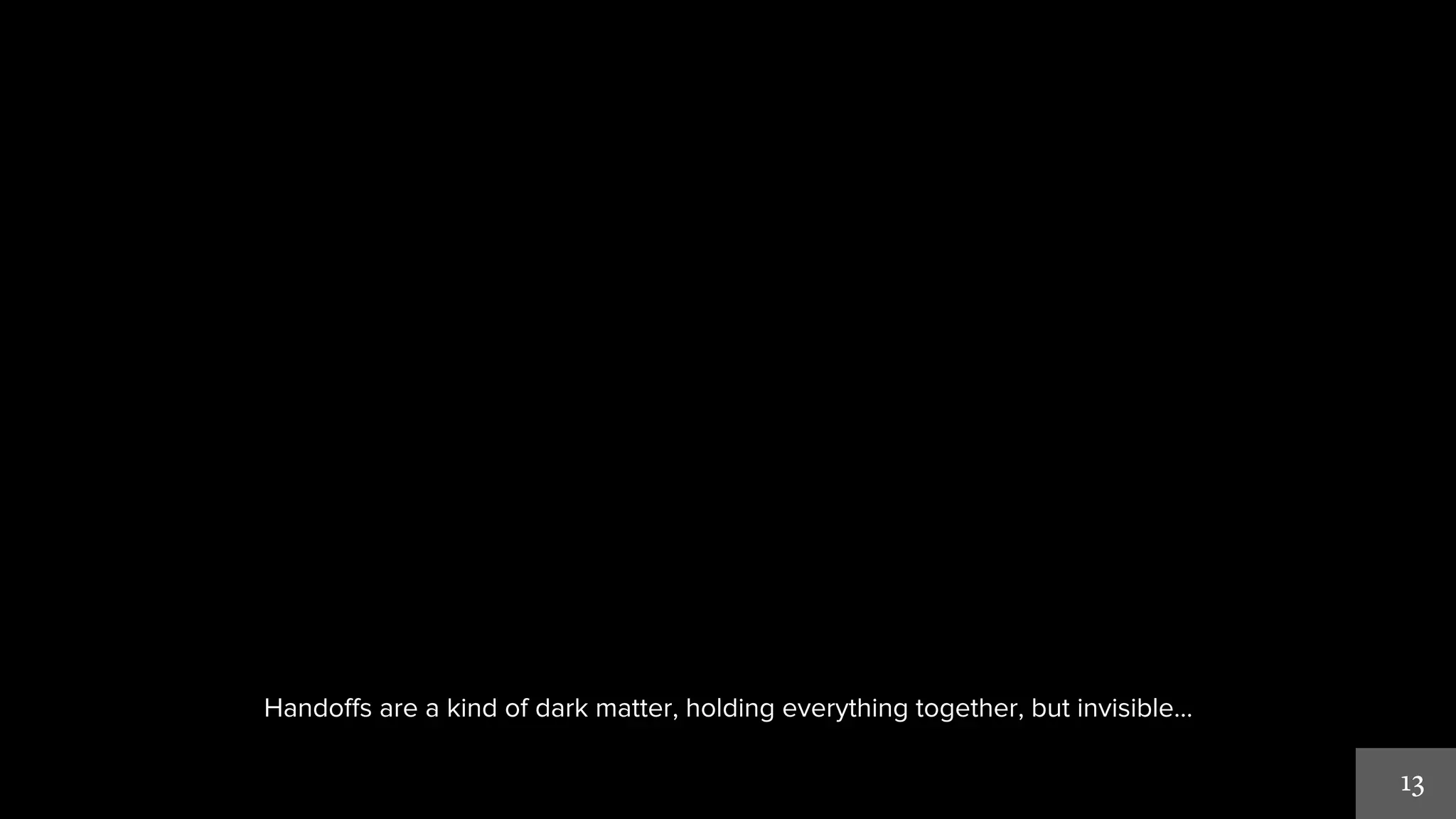 Handoffs are a kind of dark matter, holding everything together, but invisible… 
 