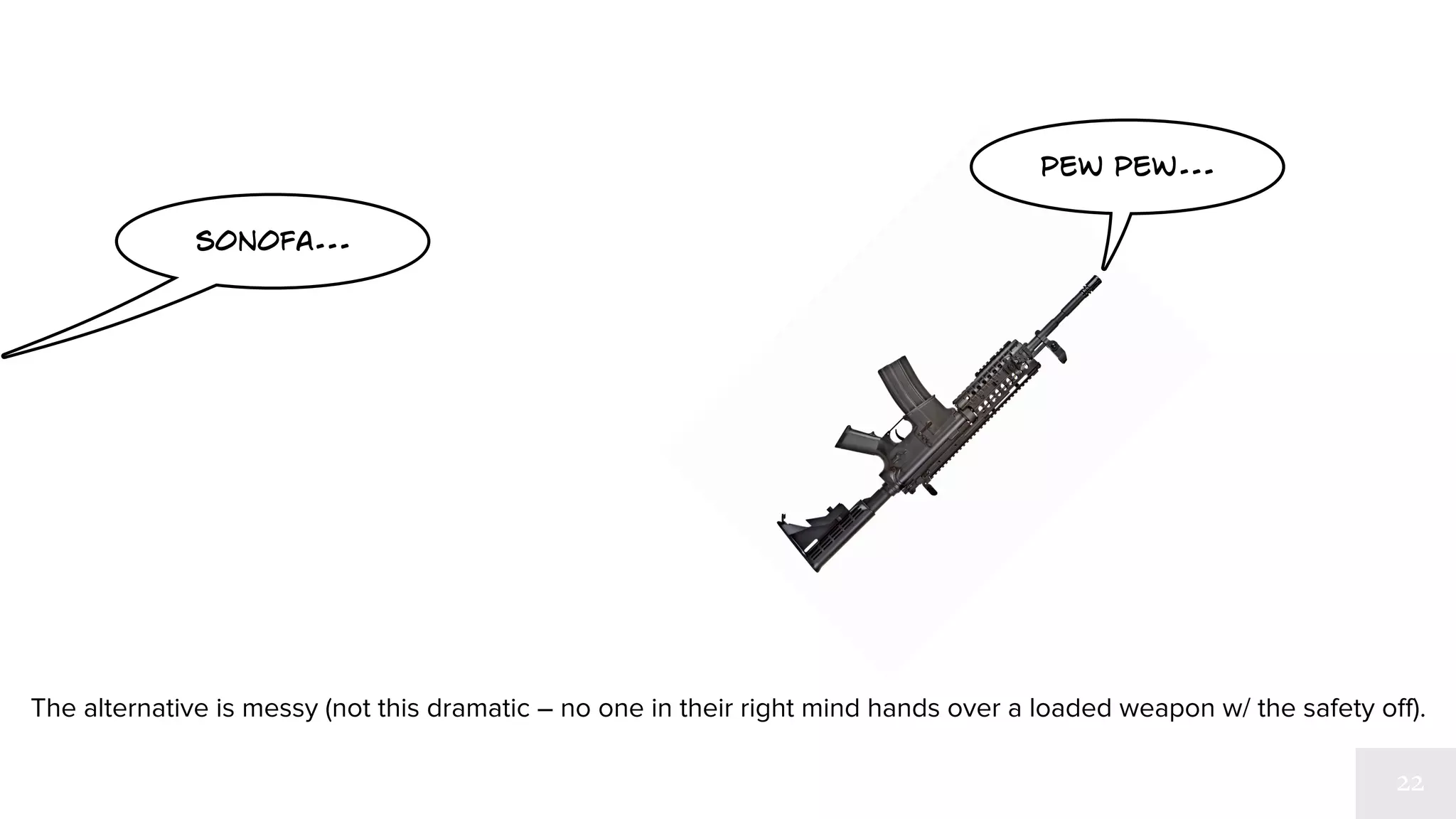 sonofa... 
twang 
The alternative is messy (not this dramatic – no one in their right mind hands over a loaded weapon). 
 