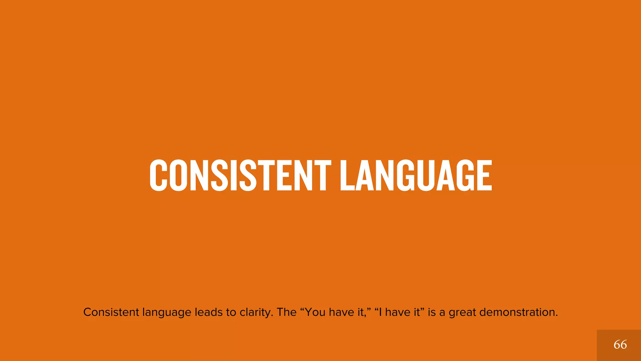 66 
CONSISTENT LANGUAGE 
Consistent language leads to clarity. The “You have it,” “I have it” is a great demonstration. 
 