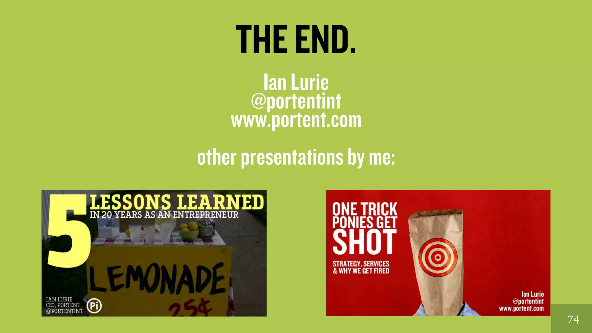 74 
THE END. Ian Lurie 
@portentint 
www.portent.com 
other presentations by me: 
 