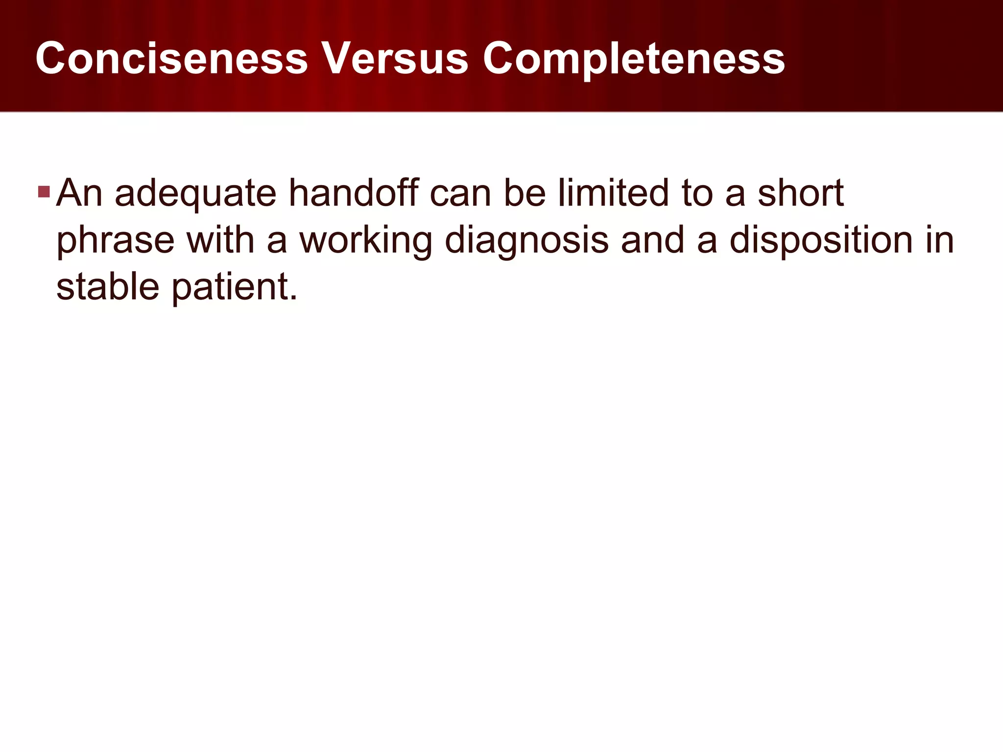 Conciseness Versus Completeness

An adequate handoff can be limited to a short
 phrase with a working diagnosis and a disposition in
 stable patient.
 