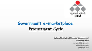 Government e-marketplace
Procurement Cycle
National Institute of Financial Management
Faridabad, India
narayanKSG@nifm.ac.in
absingh@nifm.ac.in
gem@nifm.ac.in
 