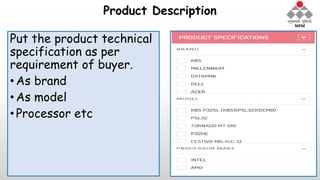 Product Description
Put the product technical
specification as per
requirement of buyer.
•As brand
•As model
•Processor etc
 