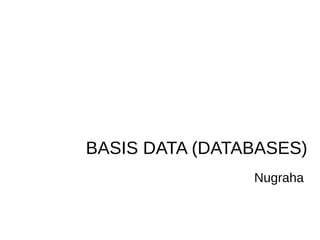 BASIS DATA (DATABASES)
Nugraha
 