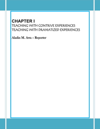 CHAPTER I
TEACHING WITH CONTRIVE EXPERIENCES
TEACHING WITH DRAMATIZED EXPERIENCES
Aladin M. Awa – Reporter
 