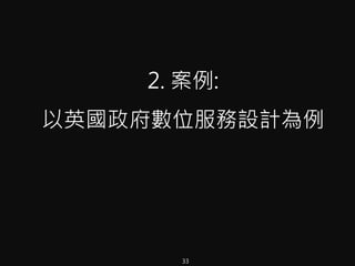 2. 案例:
以英國政府數位服務設計為例
33
 