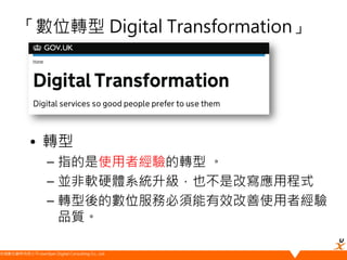 悠識數位顧問有限公司 UserXper Digital Consulting Co., Ltd.
「數位轉型 Digital Transformation」
• 轉型
– 指的是使用者經驗的轉型 。
– 並非軟硬體系統升級，也不是改寫應用程式
– 轉型後的數位服務必須能有效改善使用者經驗
品質。
 