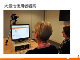 悠識數位顧問有限公司 UserXper Digital Consulting Co., Ltd.
大量地使用者觀察
 