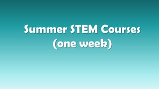 Summer STEM Courses
(one week)
 