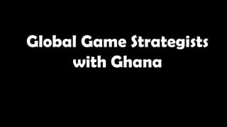 Global Game Strategists
with Ghana
 