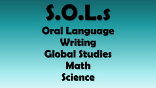 S.O.L.s
Oral Language
Writing
Global Studies
Math
Science
 