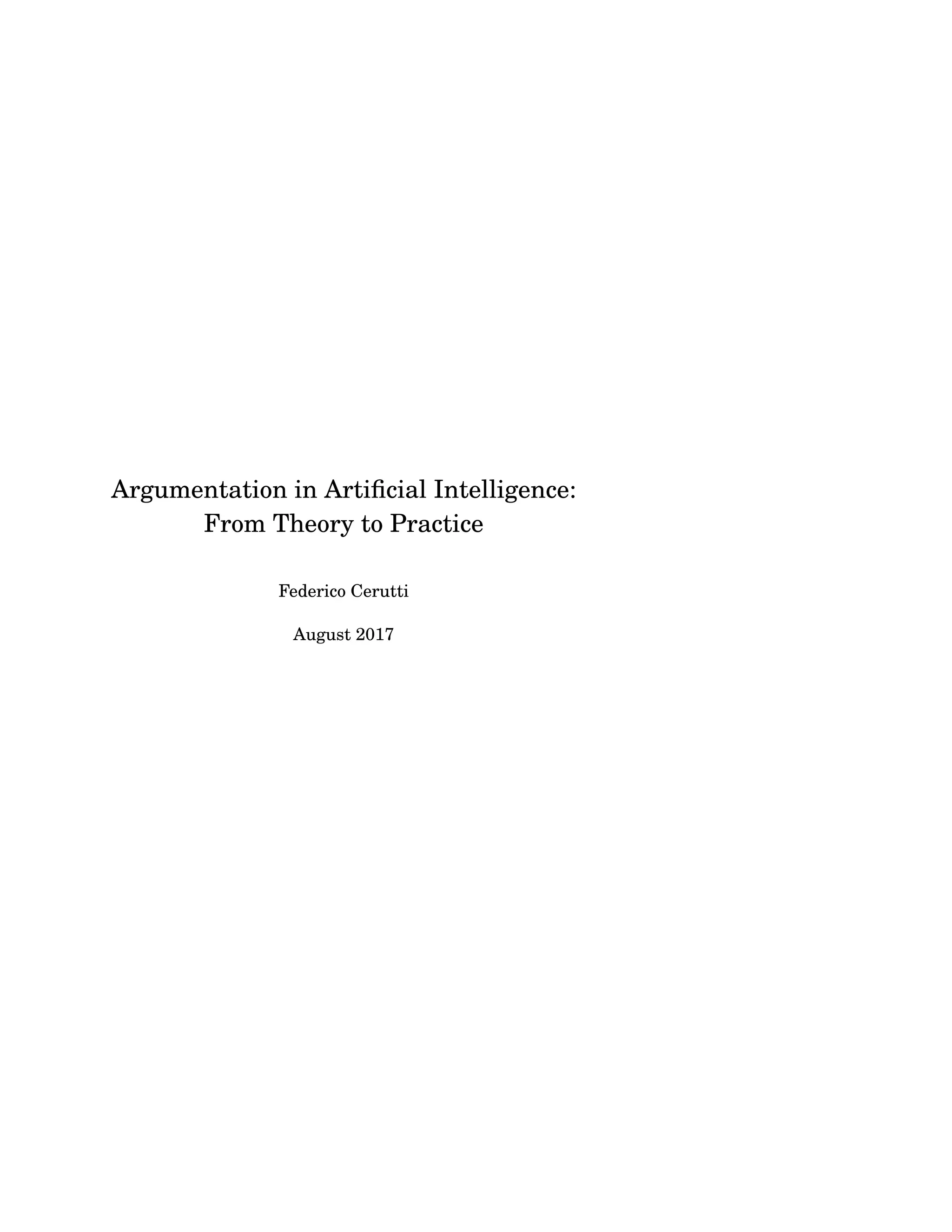 Argumentation in Artiﬁcial Intelligence:
From Theory to Practice
Federico Cerutti
August 2017
 