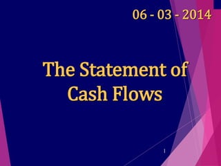 1
The Statement of
Cash Flows
06 - 03 - 2014
 