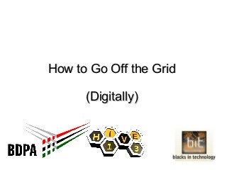 How to Go Off the GridHow to Go Off the Grid
(Digitally)(Digitally)
 