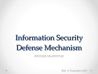 Information Security Defense Mechanism Ahmad Muammar Bali, 11 Nopember 2011 