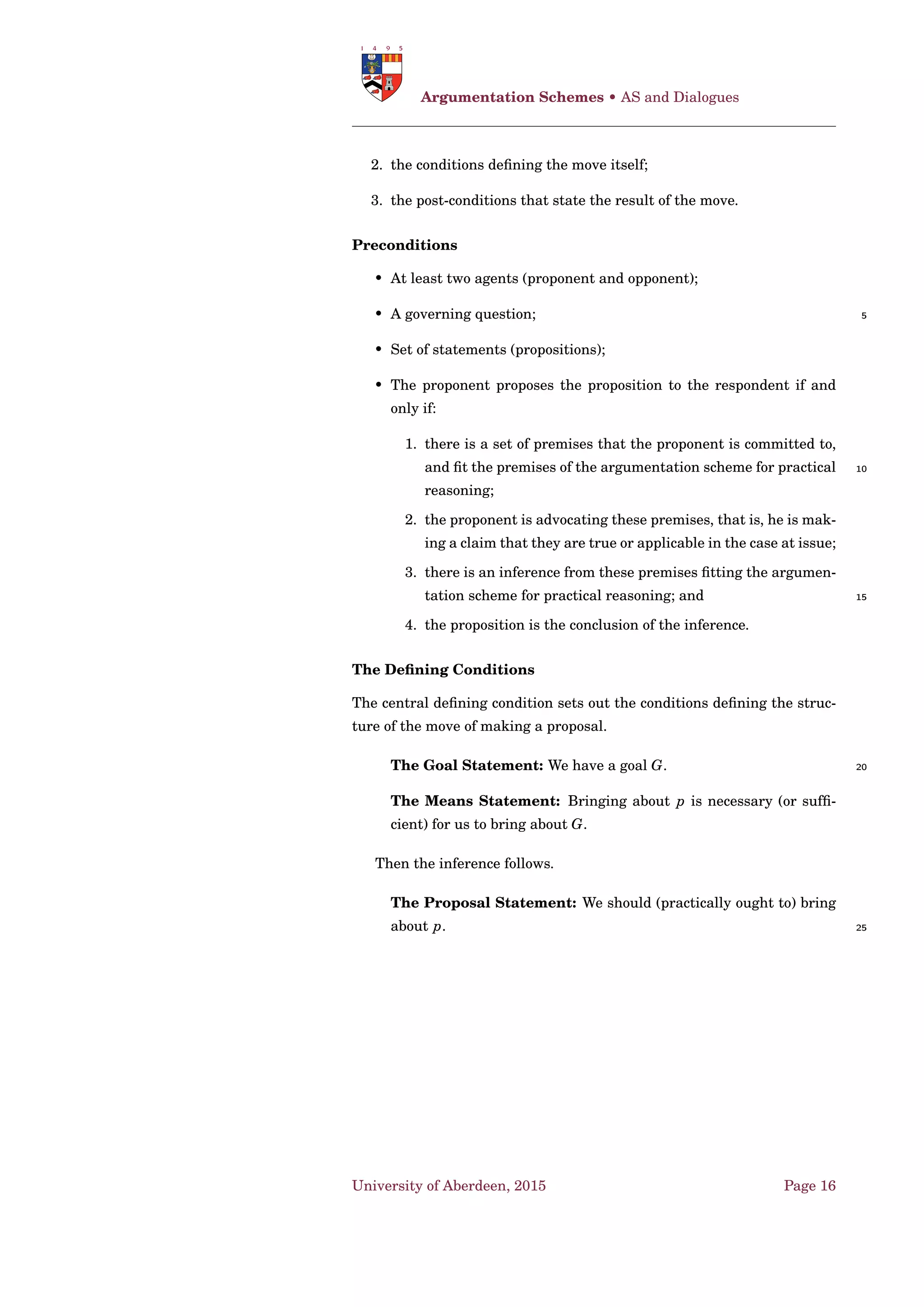 Dung’s AF • Labelling-Based Semantics Representation
[Cam06]
σ = C O σ = GR σ = P R σ = S T
EXISTSσ trivial trivial trivial NP-c
CAσ NP-c polynomial NP-c NP-c
SAσ polynomial polynomial Π
p
2 -c coNP-c
VERσ polynomial polynomial coNP-c polynomial
NEσ NP-c polynomial NP-c NP-c
Table 1.2: Complexity of decision problems by argumentation semantics
[DW09]
• L ab(a1) = undec ⇔ a1 ∉ S ∧ a2 ∈ S s.t. a2 → a1 ♠
[Cam06] shows that there is a bijective correspondence between the
complete, grounded, preferred extensions and the complete, grounded,
preferred labellings, respectively.
Proposition 1. Given an an AF ∆ = Γ, L ab is a complete (grounded, 5
preferred) labelling of ∆ if and only if there is a complete (grounded, pre-
ferred) extension S of ∆ such that L ab = Ext2Lab(S). ♣
The set of complete labellings of ∆ is denoted as LC O (∆), the set of
preferred labellings as LP R(∆), while LGR(∆) denotes the set including
the grounded labelling. 10
University of Aberdeen, 2015 Page 6
 