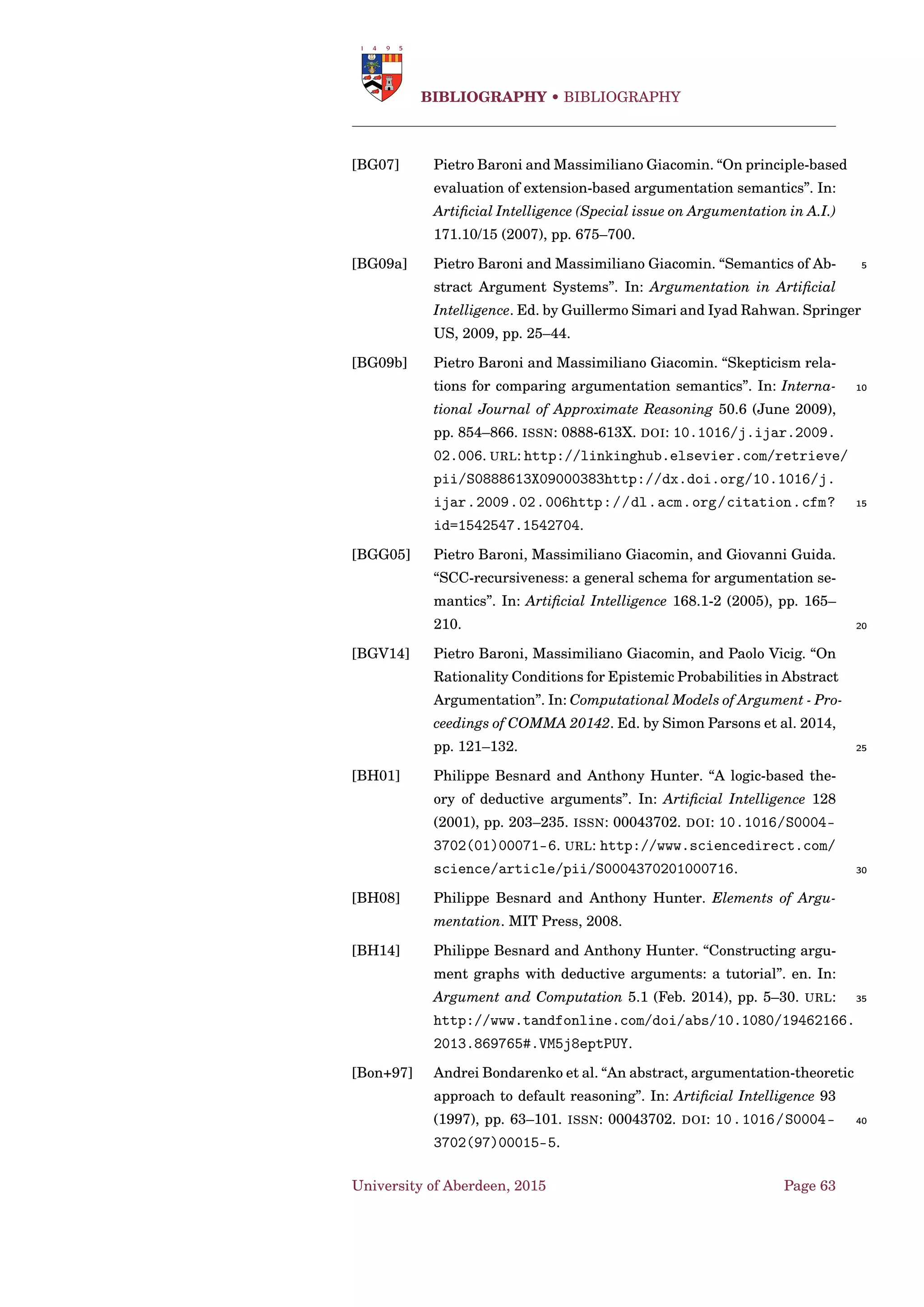 6 Implementations
Acknowledgement
This handout include material from a number of collaborators including
Massimiliano Giacomin, Mauro Vallati, and Stefan Woltran.
Comprehensive survey recently published in [Cha+15]. 5
6.1 Ad Hoc Procedures
NAD-Alg [NDA12; NAD14]
6.2 Constraint Satisfaction Programming
A Constraint Satisfaction Problem (CSP) P [BS12; RBW08] is a triple
P = 〈X,D,C〉 such that: 10
• X = 〈x1,...,xn〉 is a tuple of variables;
• D = 〈D1,...,Dn〉 a tuple of domains such that ∀i,xi ∈ Di;
• C = 〈C1,...,Ct〉 is a tuple of constraints, where ∀j,Cj = 〈RSj
,Sj〉,
Sj ⊆ {xi|xi is a variable}, RSj
⊆ SD
j
× SD
j
where SD
j
= {Di|Di is a
domain, and xi ∈ Sj}. 15
A solution to the CSP P is A = 〈a1,...,an〉 where ∀i,ai ∈ Di and ∀j,RSj
holds on the projection of A onto the scope Sj. If the set of solutions is
empty, the CSP is unsatisﬁable.
University of Aberdeen, 2015 Page 49
 