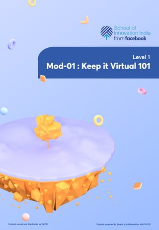 Level 1
Mod-01 : Keep it Virtual 101
Content prepared by Scapic in collaboration with SV.COContent owned and distributed by SV.CO
 